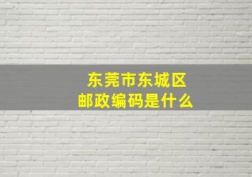 东莞市东城区邮政编码是什么