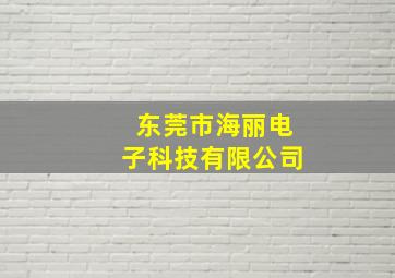 东莞市海丽电子科技有限公司