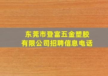 东莞市登富五金塑胶有限公司招聘信息电话