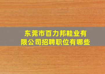 东莞市百力邦鞋业有限公司招聘职位有哪些