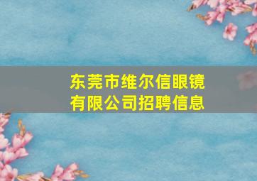 东莞市维尔信眼镜有限公司招聘信息