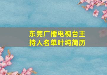 东莞广播电视台主持人名单叶纯简历