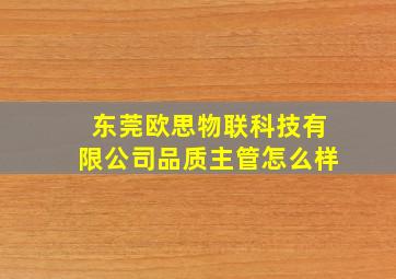 东莞欧思物联科技有限公司品质主管怎么样