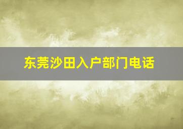 东莞沙田入户部门电话