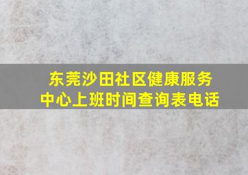 东莞沙田社区健康服务中心上班时间查询表电话