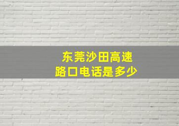 东莞沙田高速路口电话是多少