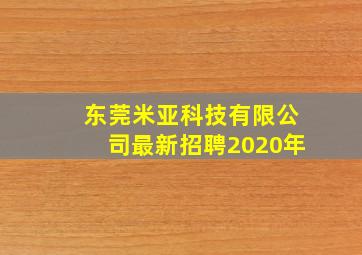 东莞米亚科技有限公司最新招聘2020年