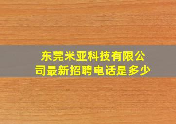 东莞米亚科技有限公司最新招聘电话是多少