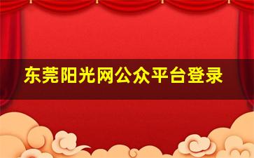 东莞阳光网公众平台登录