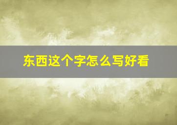 东西这个字怎么写好看