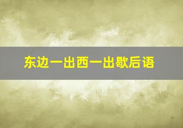 东边一出西一出歇后语