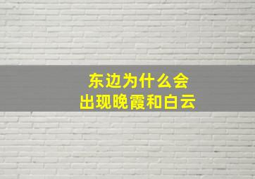 东边为什么会出现晚霞和白云