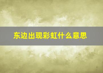 东边出现彩虹什么意思