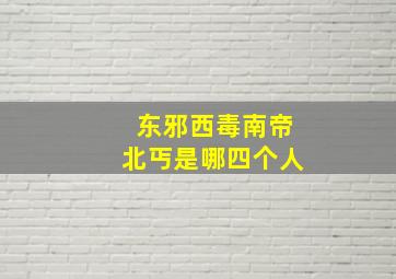 东邪西毒南帝北丐是哪四个人