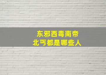 东邪西毒南帝北丐都是哪些人