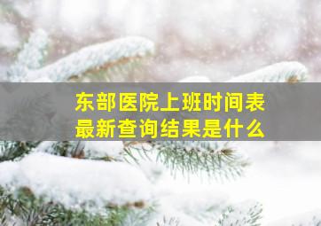 东部医院上班时间表最新查询结果是什么