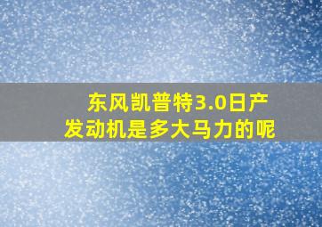 东风凯普特3.0日产发动机是多大马力的呢