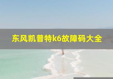 东风凯普特k6故障码大全