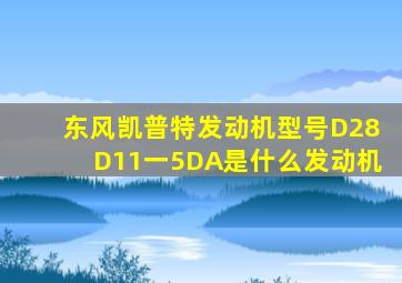 东风凯普特发动机型号D28D11一5DA是什么发动机