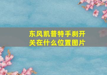 东风凯普特手刹开关在什么位置图片