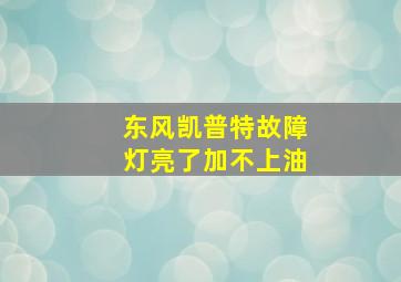 东风凯普特故障灯亮了加不上油