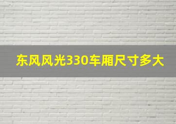 东风风光330车厢尺寸多大