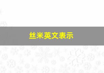 丝米英文表示