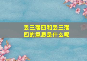 丢三落四和丢三落四的意思是什么呢