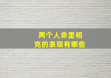 两个人命里相克的表现有哪些