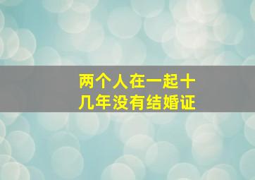 两个人在一起十几年没有结婚证