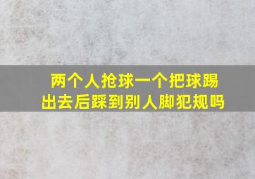 两个人抢球一个把球踢出去后踩到别人脚犯规吗