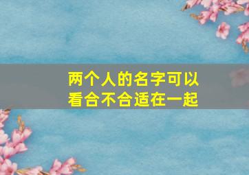 两个人的名字可以看合不合适在一起