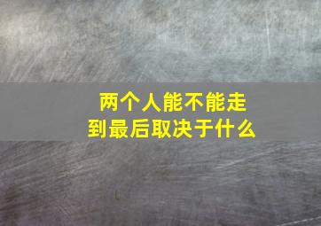 两个人能不能走到最后取决于什么