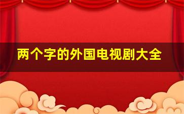 两个字的外国电视剧大全