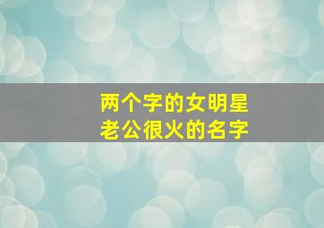 两个字的女明星老公很火的名字