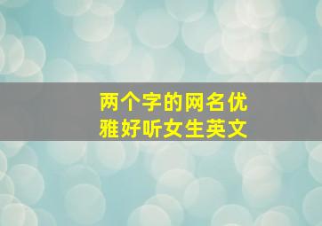 两个字的网名优雅好听女生英文