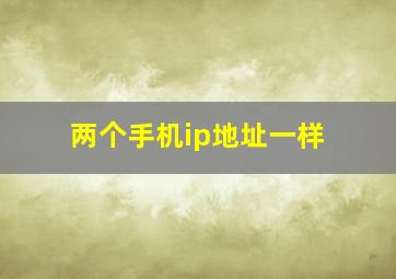 两个手机ip地址一样