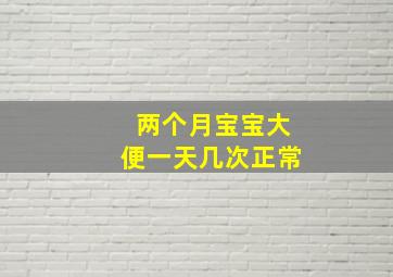 两个月宝宝大便一天几次正常