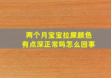 两个月宝宝拉屎颜色有点深正常吗怎么回事