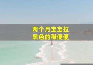 两个月宝宝拉黑色的稀便便