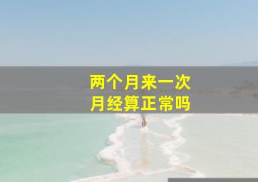 两个月来一次月经算正常吗