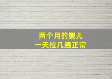 两个月的婴儿一天拉几遍正常