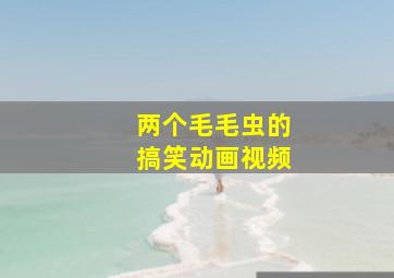 两个毛毛虫的搞笑动画视频