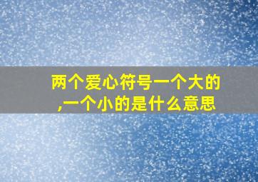 两个爱心符号一个大的,一个小的是什么意思