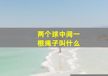 两个球中间一根绳子叫什么