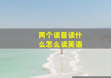 两个读音读什么怎么读英语