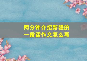 两分钟介绍新疆的一段话作文怎么写