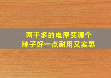 两千多的电摩买哪个牌子好一点耐用又实惠