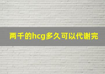 两千的hcg多久可以代谢完