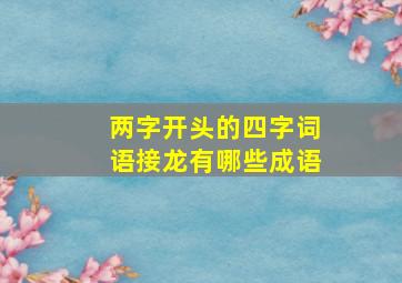 两字开头的四字词语接龙有哪些成语